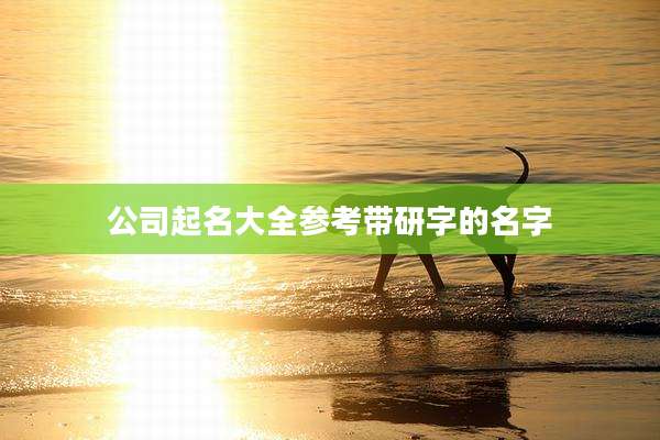 公司起名大全参考带研字的名字
