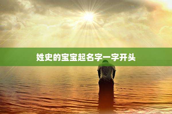 姓史的宝宝起名字一字开头
