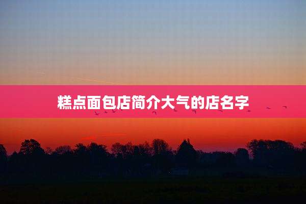 糕点面包店简介大气的店名字