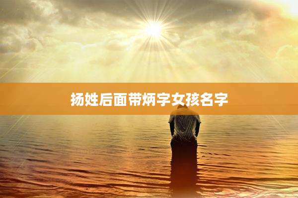 扬姓后面带炳字女孩名字