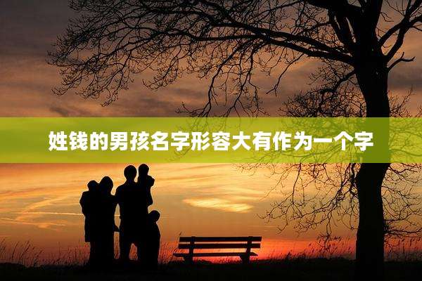 姓钱的男孩名字形容大有作为一个字