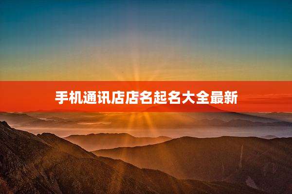 手机通讯店店名起名大全最新