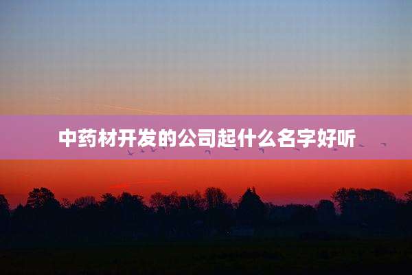 中药材开发的公司起什么名字好听