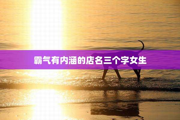 霸气有内涵的店名三个字女生