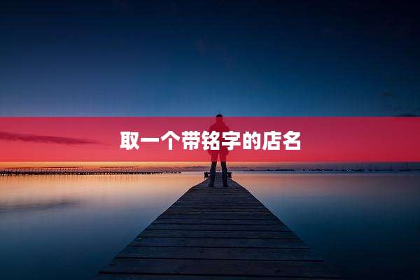 取一个带铭字的店名