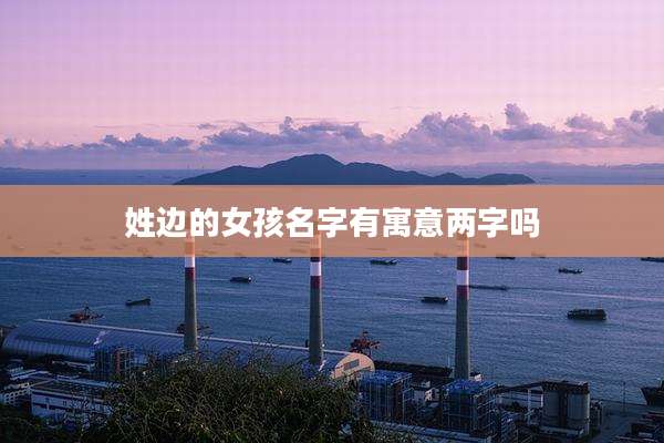 姓边的女孩名字有寓意两字吗