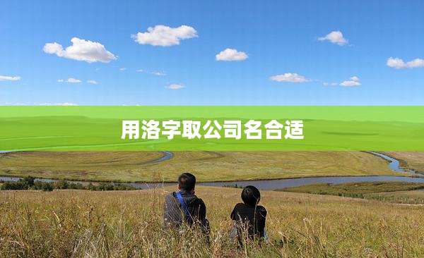 用洛字取公司名合适