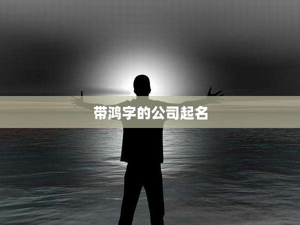 带鸿字的公司起名