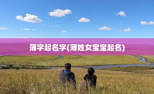 薄字起名字(薄姓女宝宝起名)