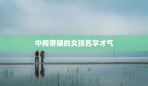 中间带胡的女孩名字才气