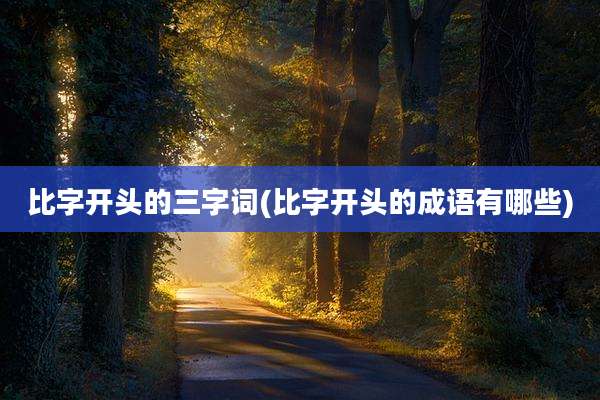 比字开头的三字词(比字开头的成语有哪些)