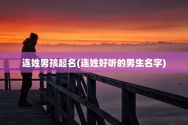 连姓男孩起名(连姓好听的男生名字)