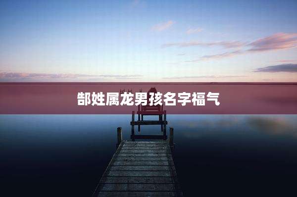 郜姓属龙男孩名字福气