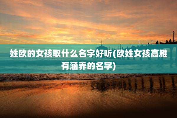 姓欧的女孩取什么名字好听(欧姓女孩高雅有涵养的名字)