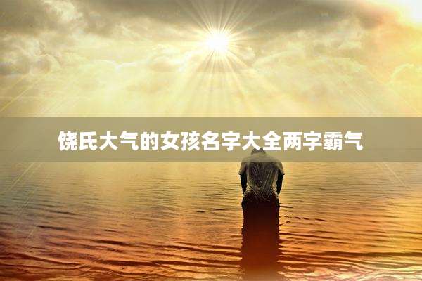 饶氏大气的女孩名字大全两字霸气