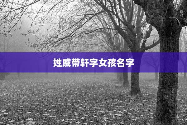 姓戚带轩字女孩名字