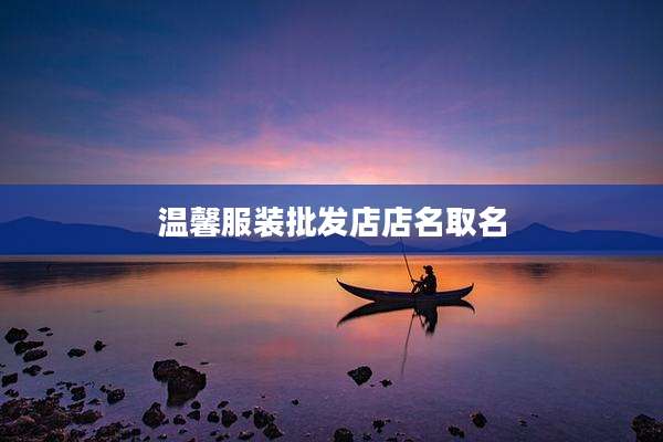 温馨服装批发店店名取名