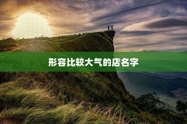 形容比较大气的店名字