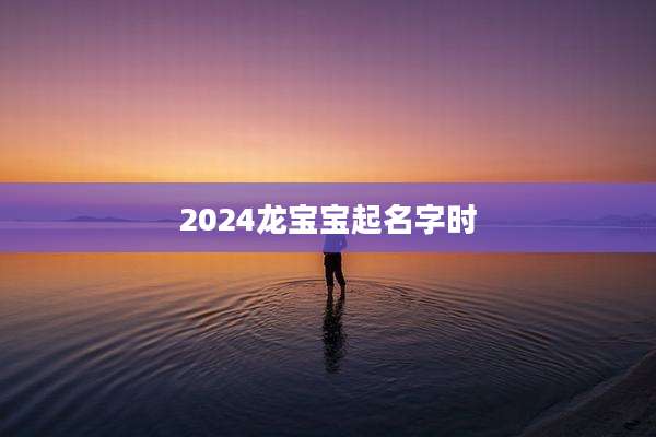 2024龙宝宝起名字时