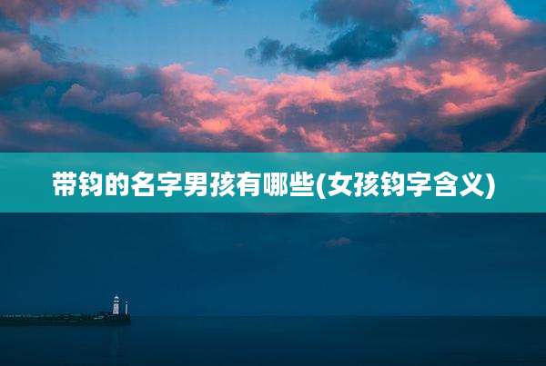 带钧的名字男孩有哪些(女孩钧字含义)