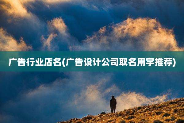 广告行业店名(广告设计公司取名用字推荐)