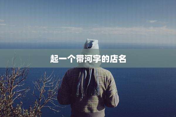 起一个带河字的店名