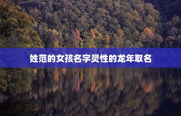 姓范的女孩名字灵性的龙年取名