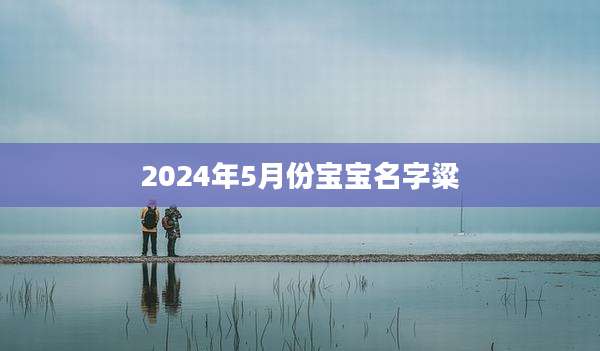 2024年5月份宝宝名字粱