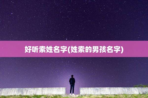 好听索姓名字(姓索的男孩名字)