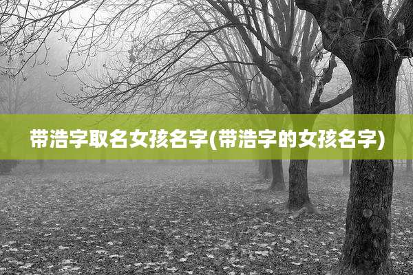 带浩字取名女孩名字(带浩字的女孩名字)