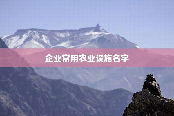 企业常用农业设施名字