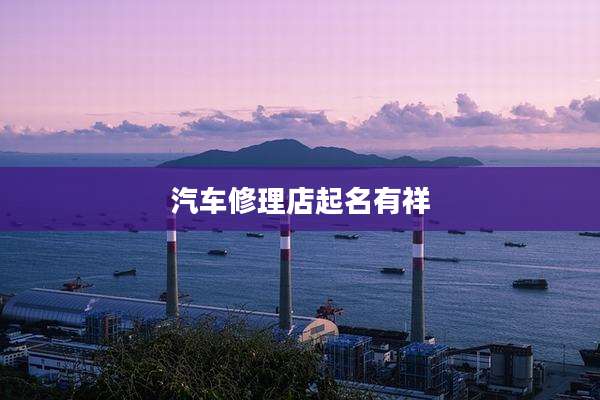 汽车修理店起名有祥