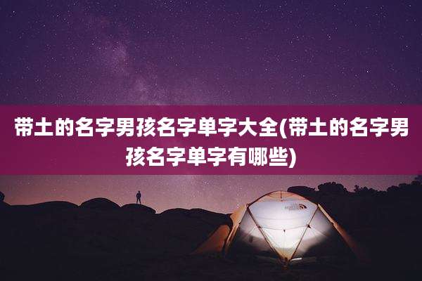 带土的名字男孩名字单字大全(带土的名字男孩名字单字有哪些)