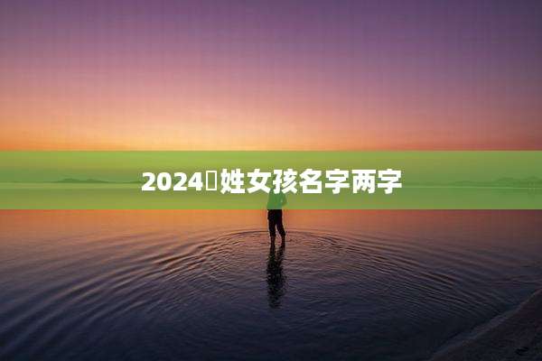 2024冮姓女孩名字两字