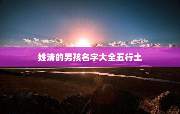 姓清的男孩名字大全五行土