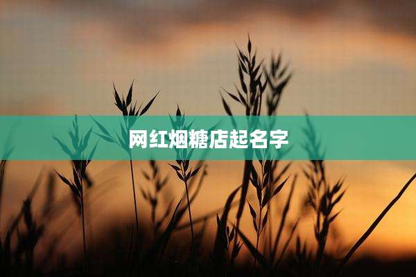 网红烟糖店起名字