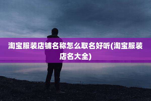 淘宝服装店铺名称怎么取名好听(淘宝服装店名大全)