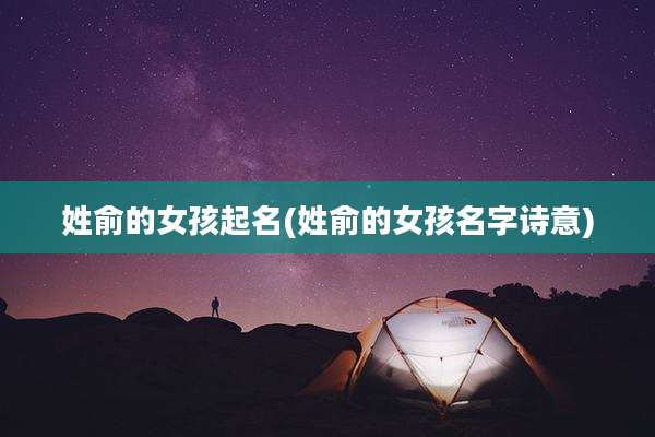 姓俞的女孩起名(姓俞的女孩名字诗意)