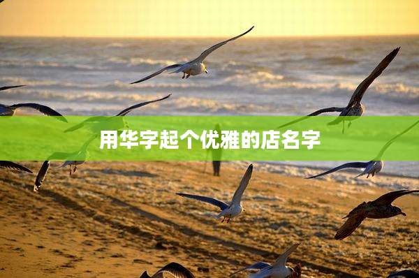 用华字起个优雅的店名字