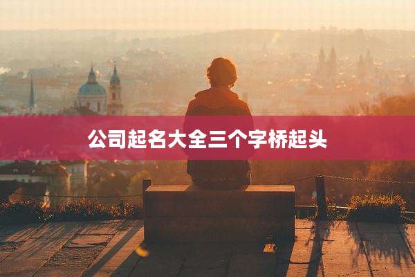 公司起名大全三个字桥起头