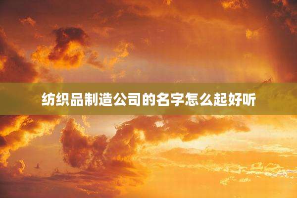 纺织品制造公司的名字怎么起好听