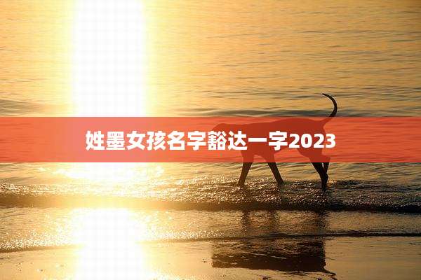 姓墨女孩名字豁达一字2023