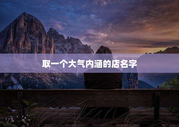 取一个大气内涵的店名字