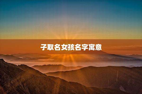 子取名女孩名字寓意