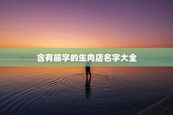 含有振字的生肉店名字大全