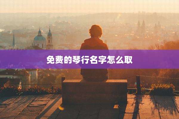 免费的琴行名字怎么取