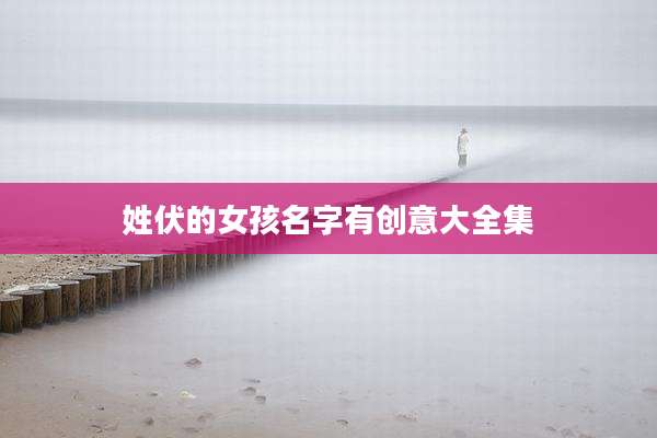 姓伏的女孩名字有创意大全集