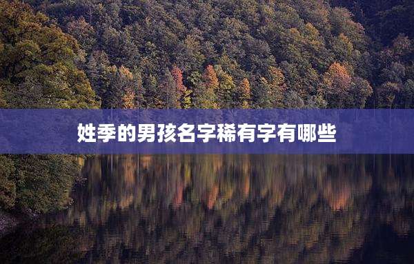姓季的男孩名字稀有字有哪些
