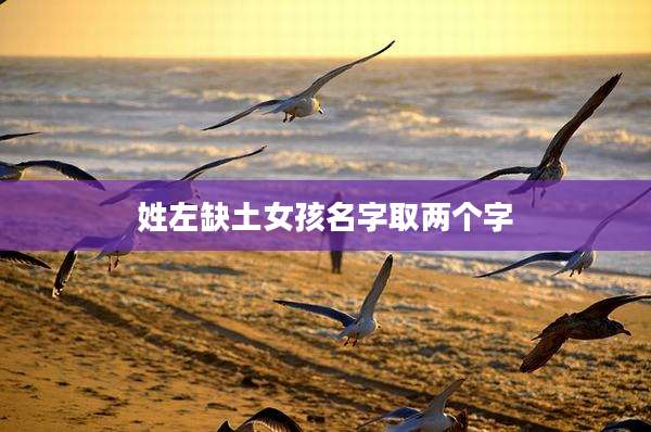 姓左缺土女孩名字取两个字