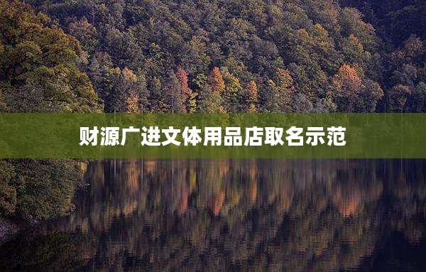 财源广进文体用品店取名示范